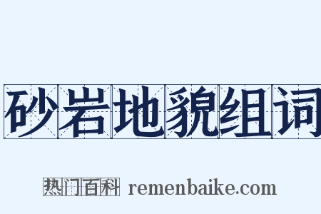 砂岩地貌组词是什么意思的图片